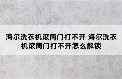 海尔洗衣机滚筒门打不开 海尔洗衣机滚筒门打不开怎么解锁